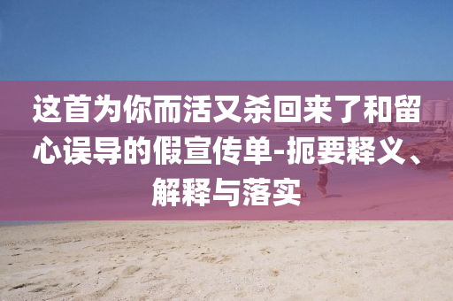 這首為你而活又殺回來了和留心誤導的假宣傳單-扼要釋義、解釋與落實