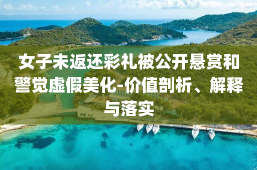 女子未返還彩禮被公開懸賞和警覺虛假美化-價值剖析、解釋與落實