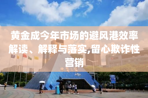黃金成今年市場的避風港效率解讀、解釋與落實,留心欺詐性營銷