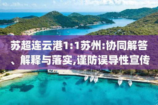 蘇超連云港1:1蘇州:協(xié)同解答、解釋與落實(shí),謹(jǐn)防誤導(dǎo)性宣傳