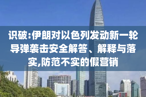 識破:伊朗對以色列發動新一輪導彈襲擊安全解答、解釋與落實,防范不實的假營銷