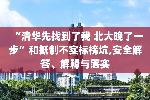 “清華先找到了我 北大晚了一步”和抵制不實標榜坑,安全解答、解釋與落實