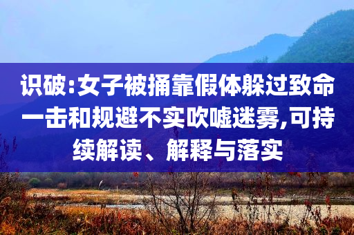 識破:女子被捅靠假體躲過致命一擊和規避不實吹噓迷霧,可持續解讀、解釋與落實