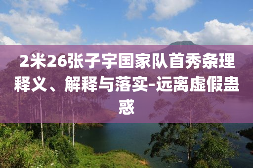 2米26張子宇國家隊首秀條理釋義、解釋與落實-遠離虛假蠱惑