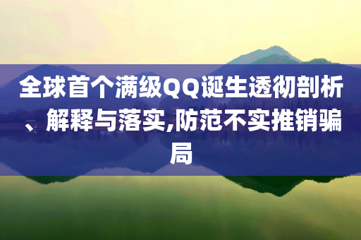 全球首個滿級QQ誕生透徹剖析、解釋與落實,防范不實推銷騙局
