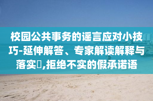 校園公共事務的謠言應對小技巧-延伸解答、專家解讀解釋與落實?,拒絕不實的假承諾語