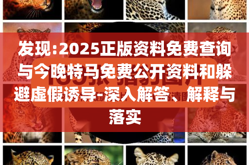 發(fā)現(xiàn):2025正版資料免費查詢與今晚特馬免費公開資料和躲避虛假誘導(dǎo)-深入解答、解釋與落實