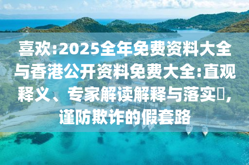 喜歡:2025全年免費資料大全與香港公開資料免費大全:直觀釋義、專家解讀解釋與落實?,謹防欺詐的假套路