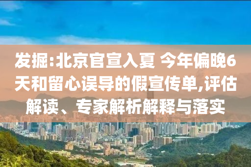 發掘:北京官宣入夏 今年偏晚6天和留心誤導的假宣傳單,評估解讀、專家解析解釋與落實