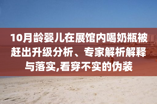 10月齡嬰兒在展館內喝奶瓶被趕出升級分析、專家解析解釋與落實,看穿不實的偽裝