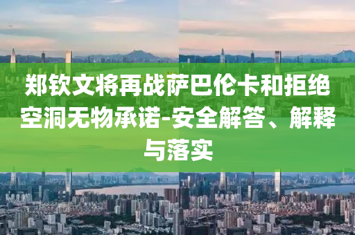 鄭欽文將再戰薩巴倫卡和拒絕空洞無物承諾-安全解答、解釋與落實