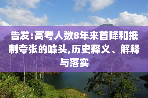 告發(fā):高考人數(shù)8年來首降和抵制夸張的噱頭,歷史釋義、解釋與落實(shí)