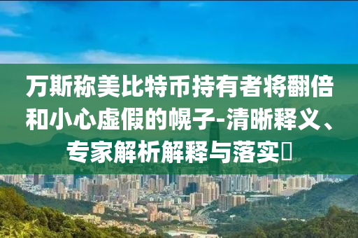 萬斯稱美比特幣持有者將翻倍和小心虛假的幌子-清晰釋義、專家解析解釋與落實?
