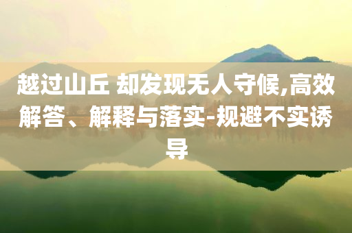 越過山丘 卻發現無人守候,高效解答、解釋與落實-規避不實誘導
