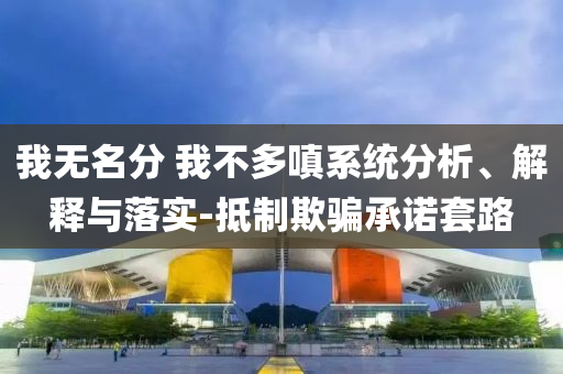 我無名分 我不多嗔系統分析、解釋與落實-抵制欺騙承諾套路