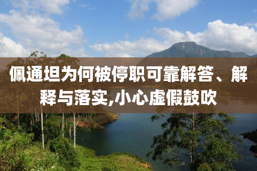 佩通坦為何被停職可靠解答、解釋與落實,小心虛假鼓吹