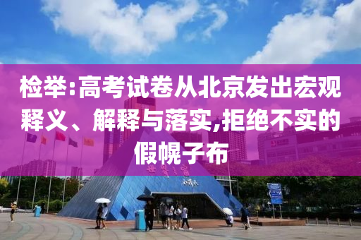 檢舉:高考試卷從北京發出宏觀釋義、解釋與落實,拒絕不實的假幌子布