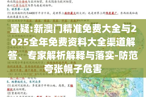 置疑:新澳門精準(zhǔn)免費大全與2025全年免費資料大全渠道解答、專家解析解釋與落實-防范夸張幌子危害