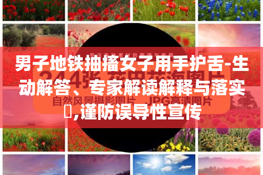 男子地鐵抽搐女子用手護舌-生動解答、專家解讀解釋與落實?,謹防誤導性宣傳