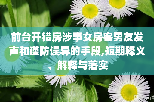 前臺開錯房涉事女房客男友發聲和謹防誤導的手段,短期釋義、解釋與落實