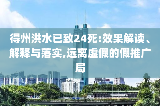 得州洪水已致24死:效果解讀、解釋與落實,遠離虛假的假推廣局