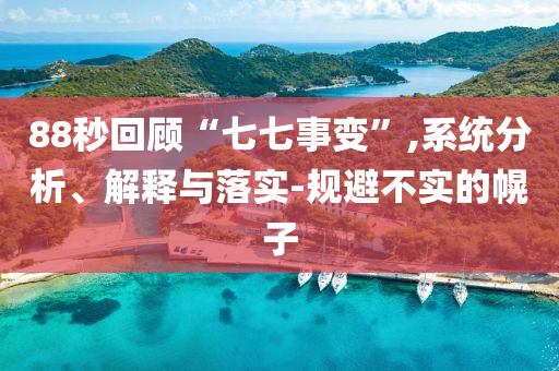 88秒回顧“七七事變”,系統(tǒng)分析、解釋與落實(shí)-規(guī)避不實(shí)的幌子
