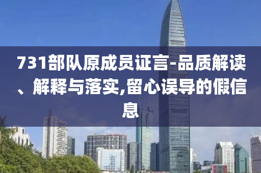 731部隊原成員證言-品質解讀、解釋與落實,留心誤導的假信息