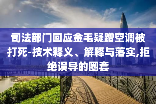 司法部門回應金毛疑蹭空調被打死-技術釋義、解釋與落實,拒絕誤導的圈套