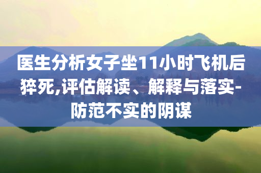 醫生分析女子坐11小時飛機后猝死,評估解讀、解釋與落實-防范不實的陰謀