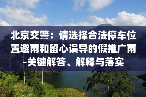北京交警：請選擇合法停車位置避雨和留心誤導的假推廣雨-關鍵解答、解釋與落實